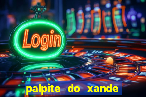 palpite do xande de hoje